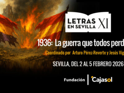 1936: LA GUERRA QUE TODOS PERDIMOS’: LA FUNDACIÓN CAJASOL REUNE EN EL CICLO ‘LETRAS EN SEVILLA’ VOCES DE TODAS LAS SENSIBILIDADES PARA DEBATIR, DESDE EL RIGOR Y LA PLURALIDAD, SOBRE LA CONTIENDA NACIONAL EN SU NOVENTA ANIVERSARIO.