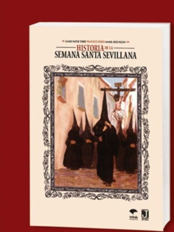 Francisco Robles, Álvaro Pastor y Manuel Jesús Roldán elaboran el libro definitivo de la semana santa historia de la semana santa sevillana