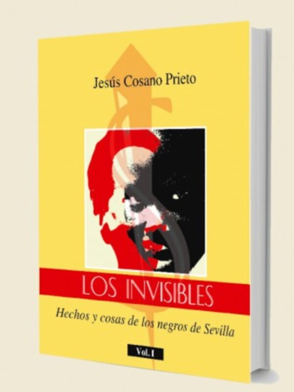 Novedad editorial. Colección: Los Invisibles. Primer libro: Hechos y cosas de los negros de Sevilla. Jesús COSANO