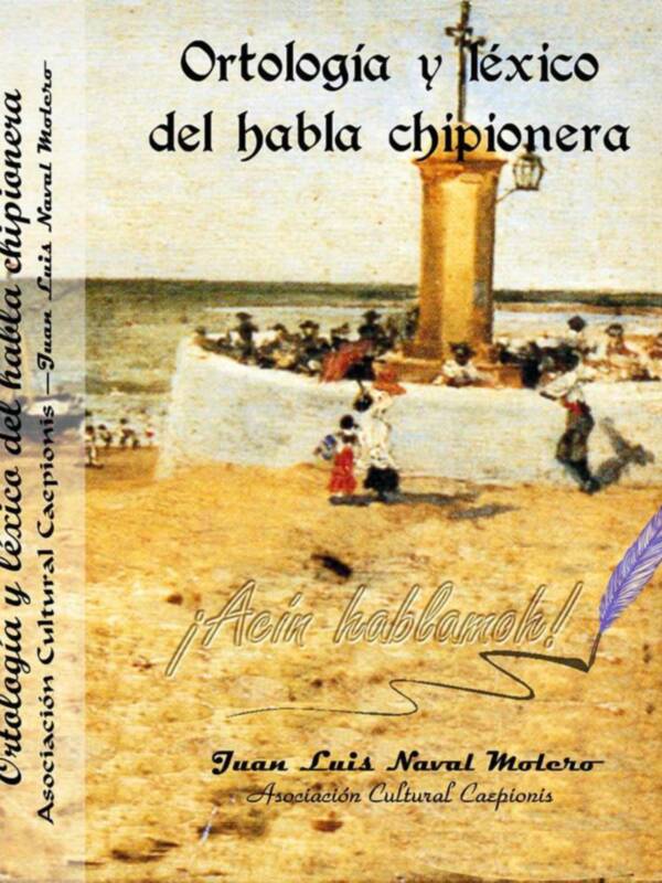 Juan Luis Naval Molero y la Asociación Cultural Caepionis presentarán el libro “Acín Hablamoh, Ortología y léxico del habla chipionera” el próximo mar